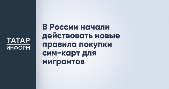 В России начали действовать новые правила покупки сим-карт для мигрантов