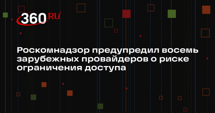 РКН может ограничить доступ в России для восьми зарубежных провайдеров